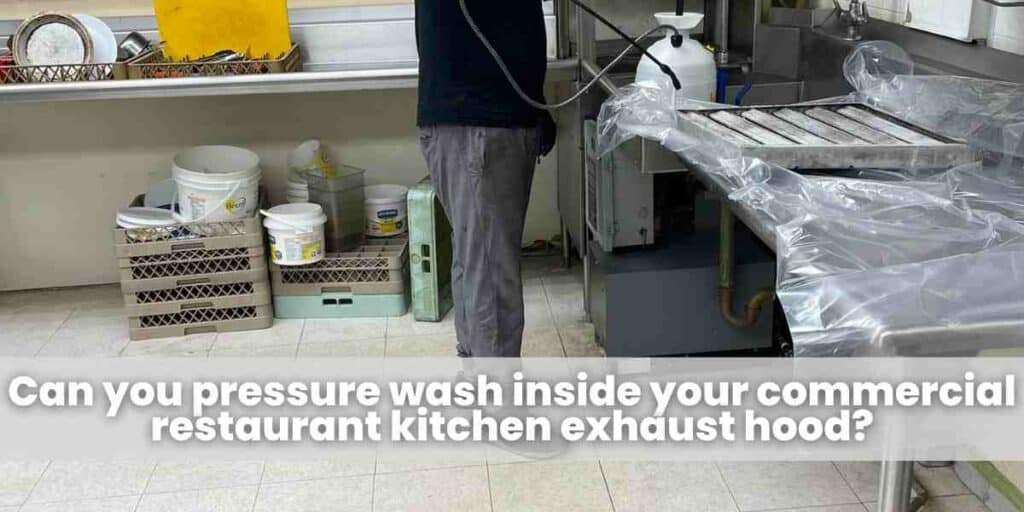Can you pressure wash inside your commercial restaurant kitchen exhaust hood