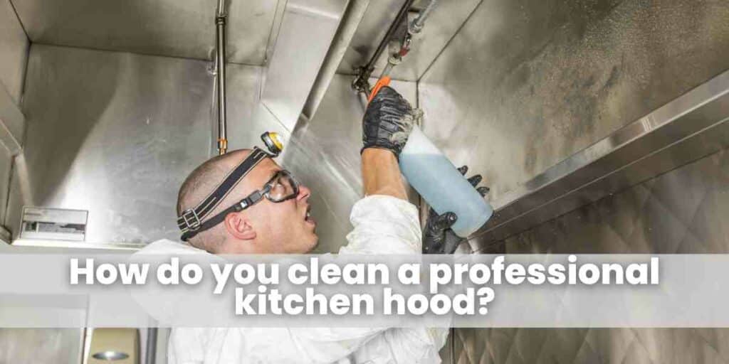How do you clean a professional kitchen hood