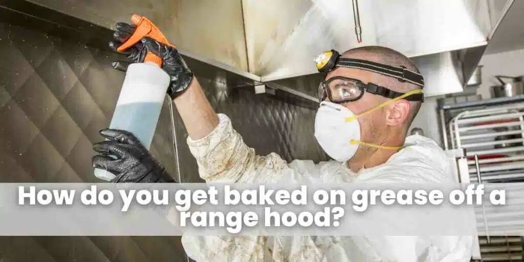 How do you get baked on grease off a range hood (1)