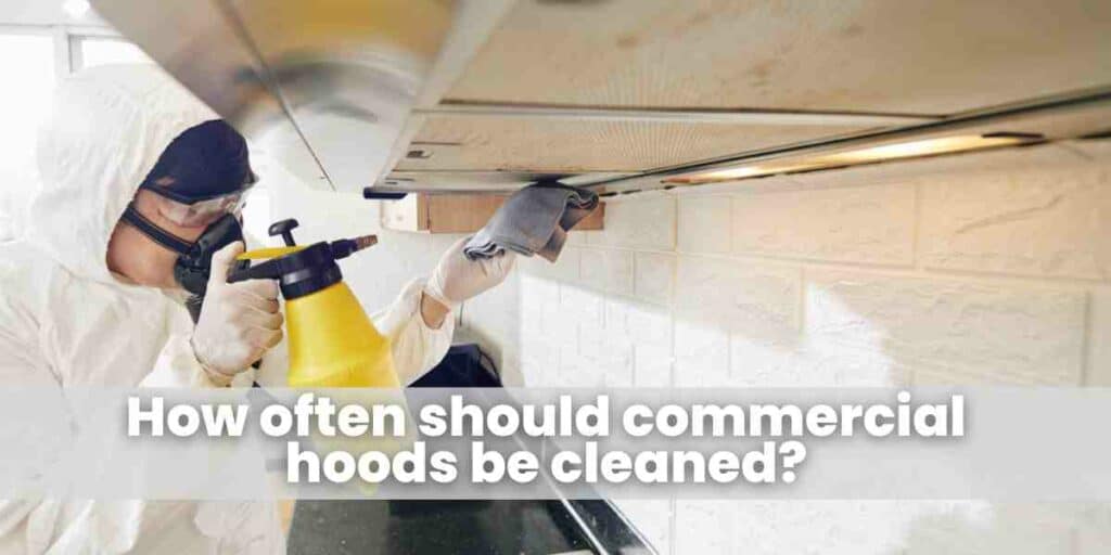 How often should commercial hoods be cleaned