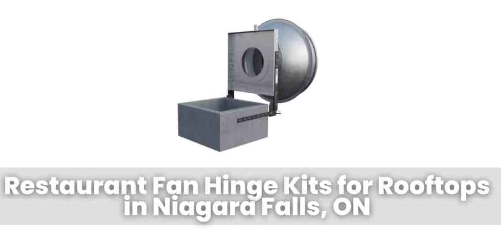 Restaurant Fan Hinge Kits for Rooftops in Niagara Falls, ON