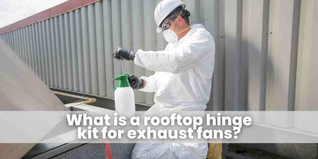 What is a rooftop hinge kit for exhaust fans?